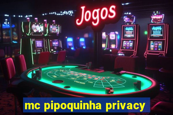 mc pipoquinha privacy